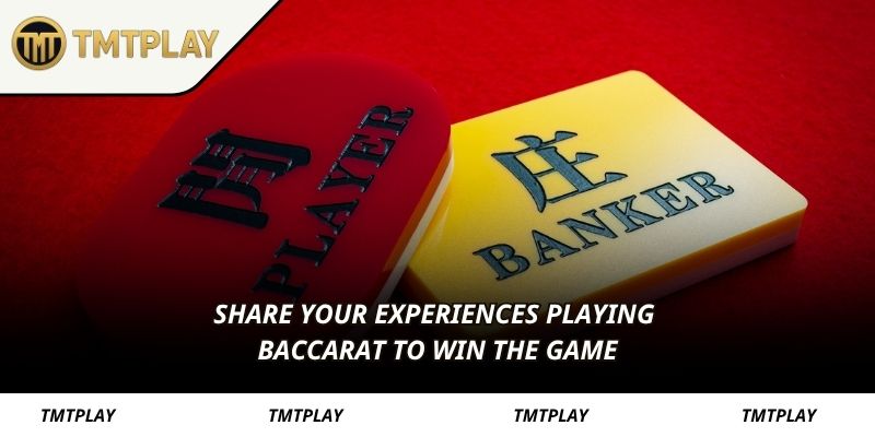 Share your experiences playing Baccarat to win the game