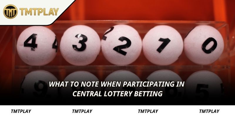 What to note when participating in Central lottery betting