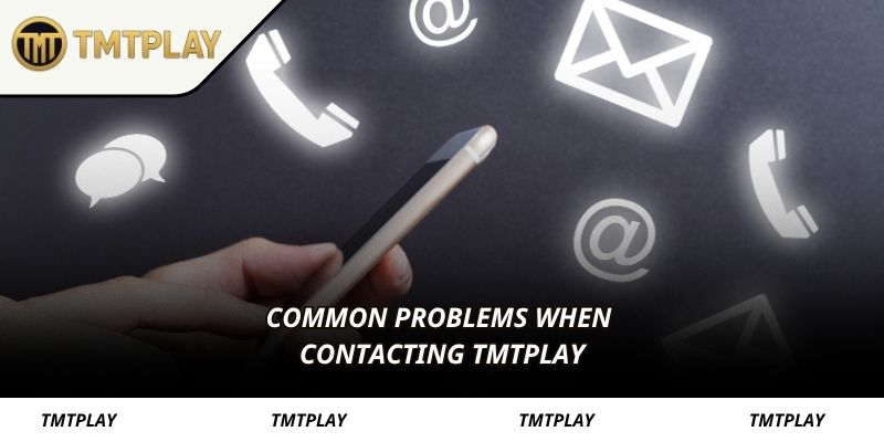 Common problems when contacting TMTPLAY