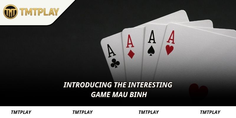 Introducing the interesting game Mau Binh