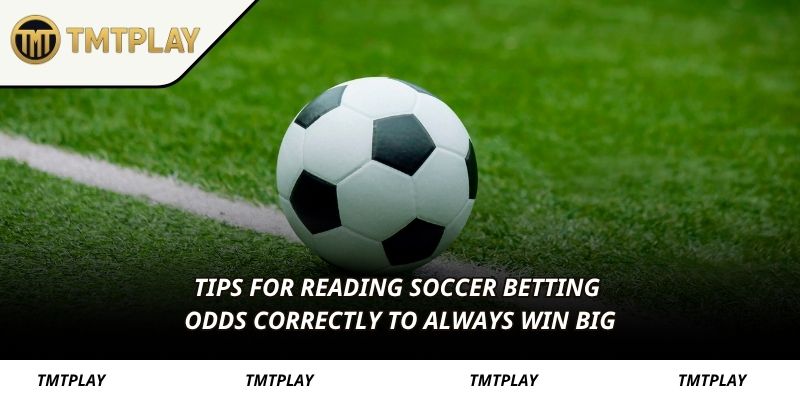 Tips for reading soccer betting odds correctly to always win big