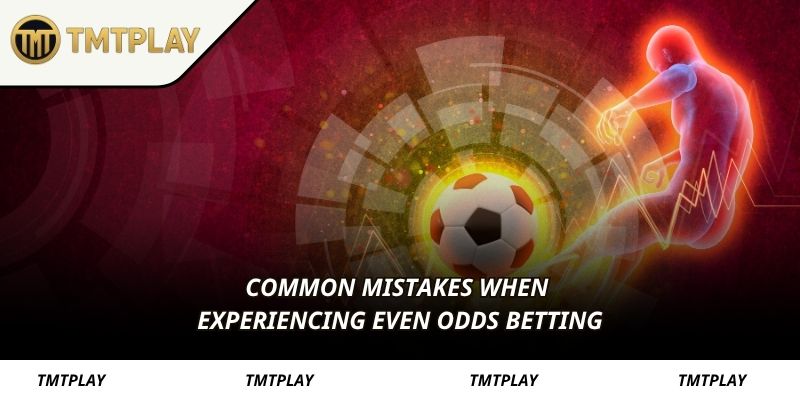 TMTPLAY equal odds: Common mistakes when experiencing