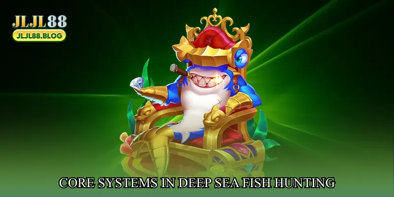 Core systems in Deep sea fish hunting